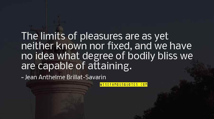 Jean Anthelme Brillat Savarin Quotes By Jean Anthelme Brillat-Savarin: The limits of pleasures are as yet neither