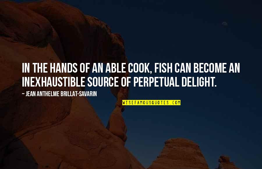 Jean Anthelme Brillat Savarin Quotes By Jean Anthelme Brillat-Savarin: In the hands of an able cook, fish
