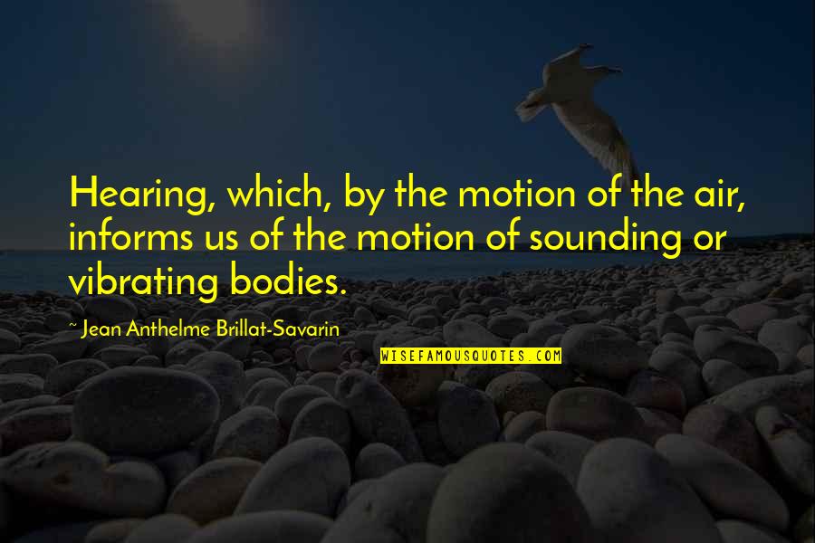 Jean Anthelme Brillat Savarin Quotes By Jean Anthelme Brillat-Savarin: Hearing, which, by the motion of the air,