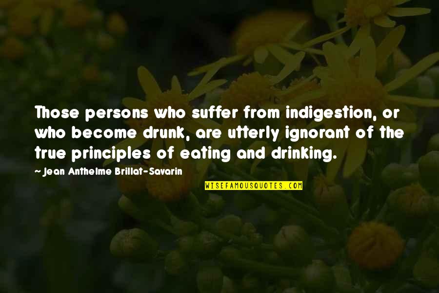 Jean Anthelme Brillat Savarin Quotes By Jean Anthelme Brillat-Savarin: Those persons who suffer from indigestion, or who