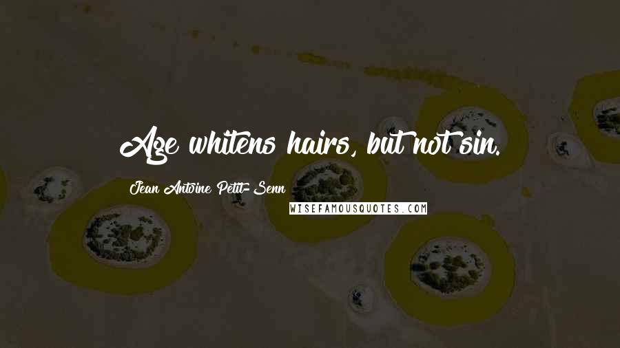 Jean Antoine Petit-Senn quotes: Age whitens hairs, but not sin.