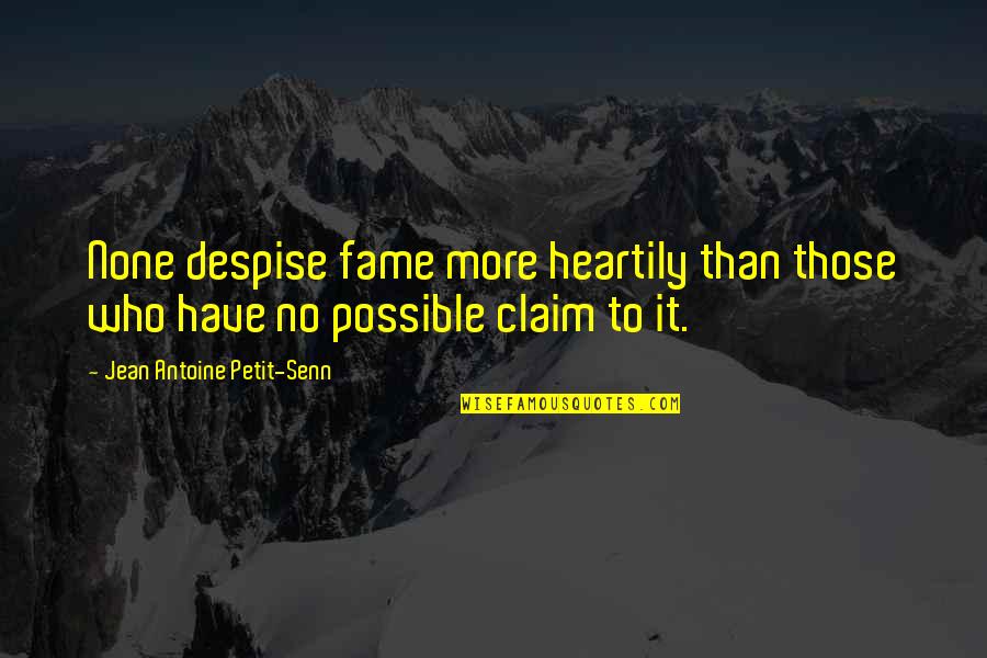 Jean Antoine Petit-senn Quotes By Jean Antoine Petit-Senn: None despise fame more heartily than those who