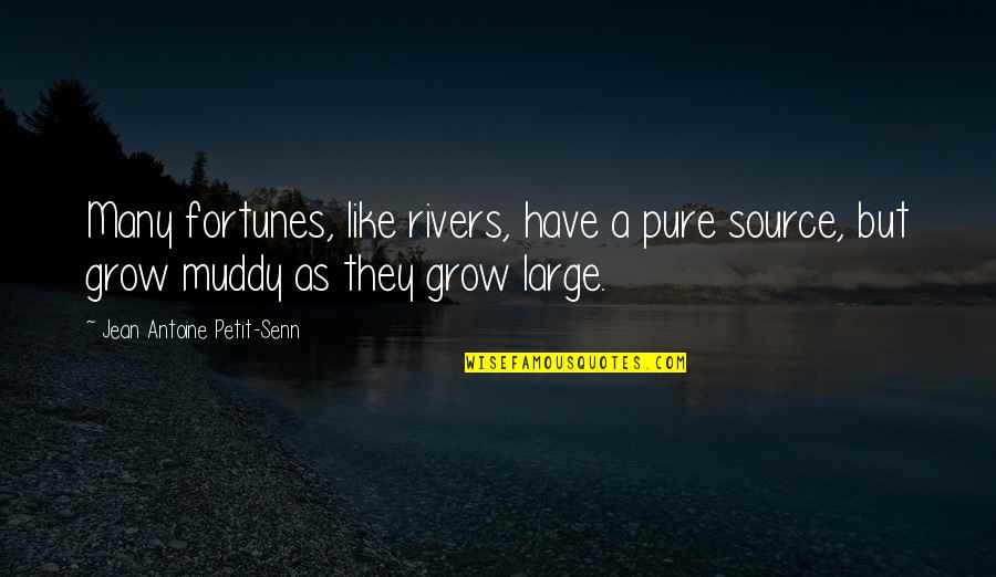 Jean Antoine Petit-senn Quotes By Jean Antoine Petit-Senn: Many fortunes, like rivers, have a pure source,