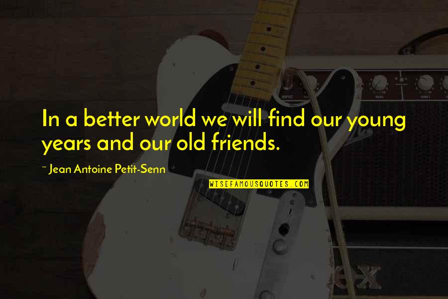 Jean Antoine Petit-senn Quotes By Jean Antoine Petit-Senn: In a better world we will find our