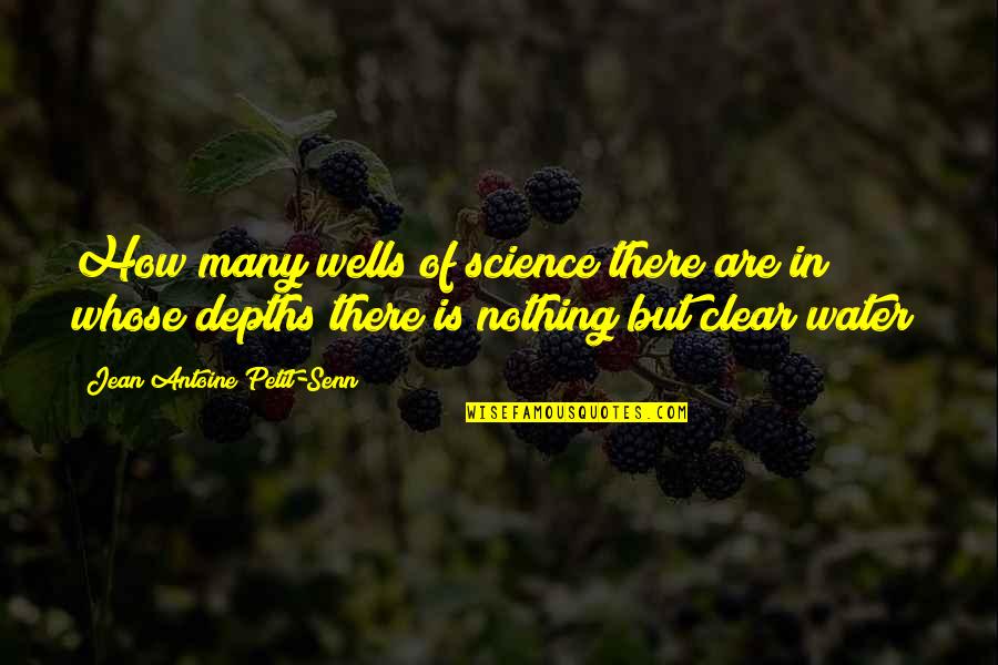 Jean Antoine Petit-senn Quotes By Jean Antoine Petit-Senn: How many wells of science there are in