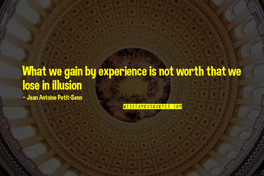 Jean Antoine Petit-senn Quotes By Jean Antoine Petit-Senn: What we gain by experience is not worth