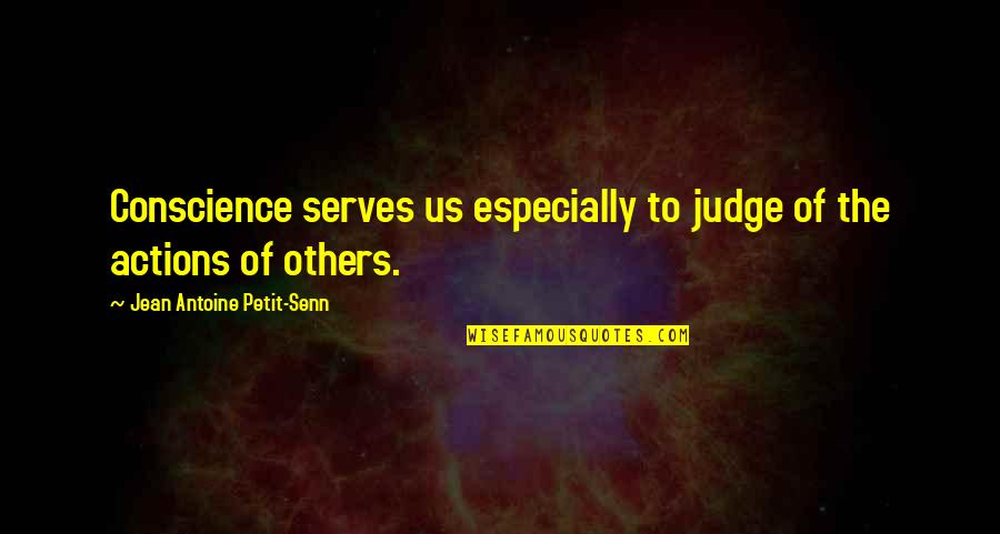 Jean Antoine Petit-senn Quotes By Jean Antoine Petit-Senn: Conscience serves us especially to judge of the