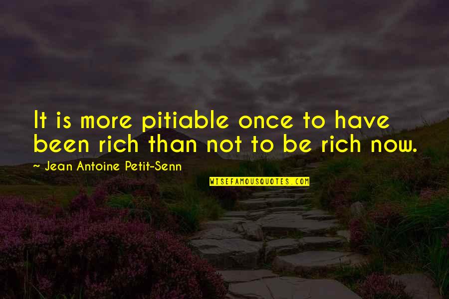 Jean Antoine Petit-senn Quotes By Jean Antoine Petit-Senn: It is more pitiable once to have been