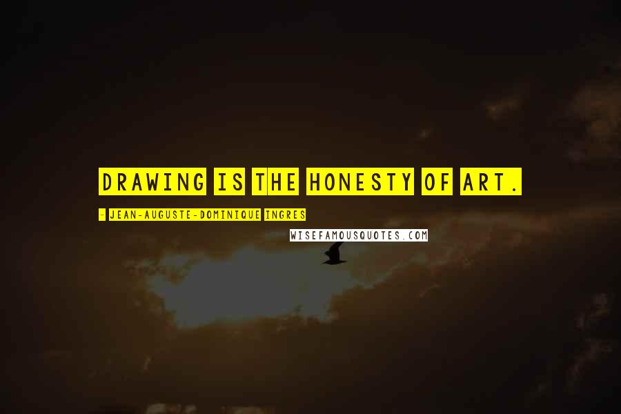 Jean-Auguste-Dominique Ingres quotes: Drawing is the honesty of art.