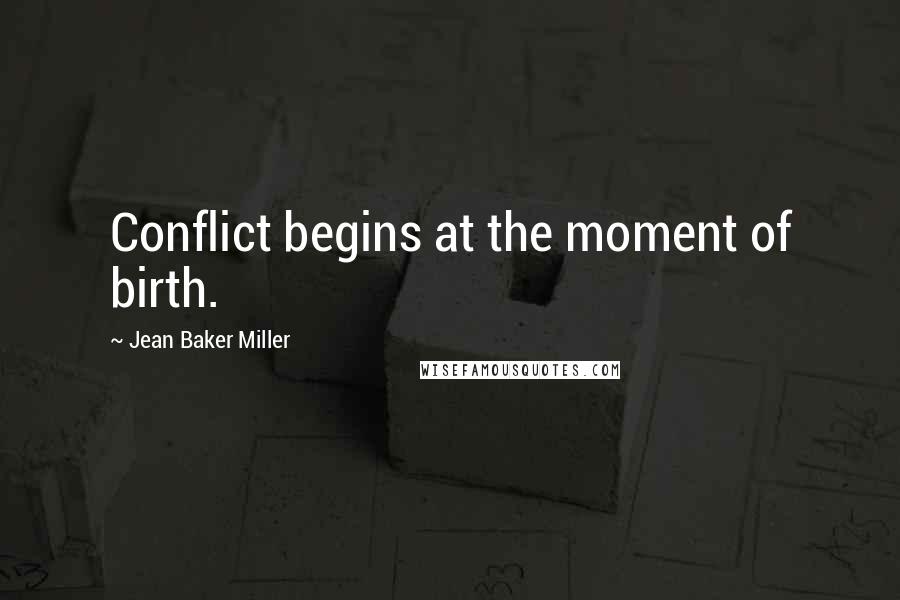 Jean Baker Miller quotes: Conflict begins at the moment of birth.