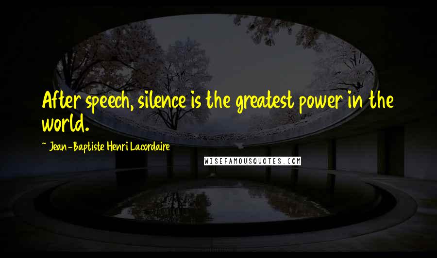 Jean-Baptiste Henri Lacordaire quotes: After speech, silence is the greatest power in the world.