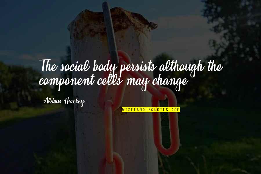 Jean Baptiste Henri Lacordaire Quotes By Aldous Huxley: The social body persists although the component cells