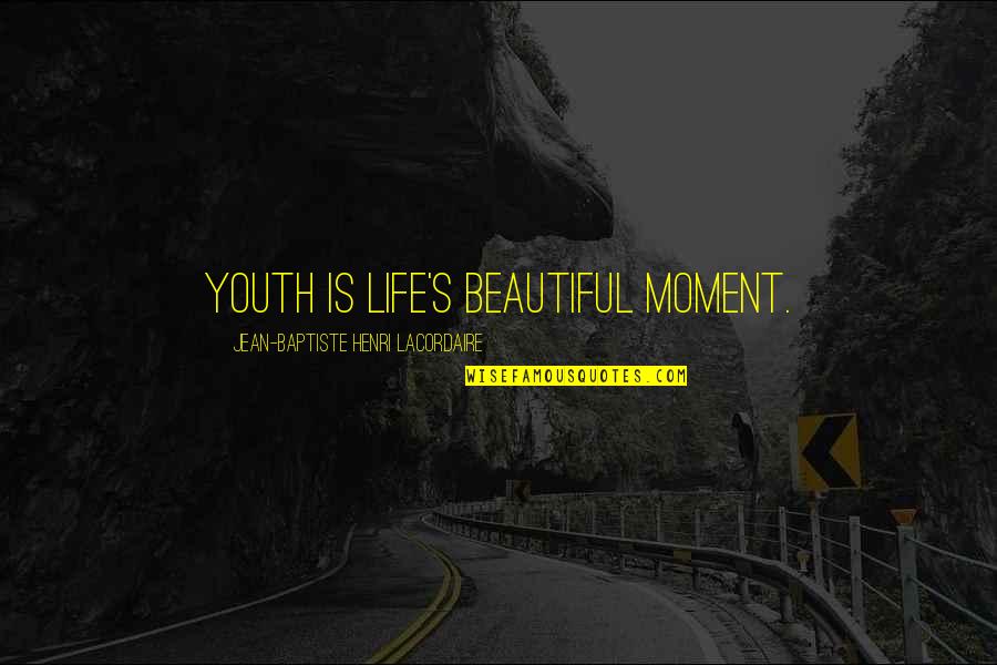 Jean Baptiste Henri Lacordaire Quotes By Jean-Baptiste Henri Lacordaire: Youth is life's beautiful moment.