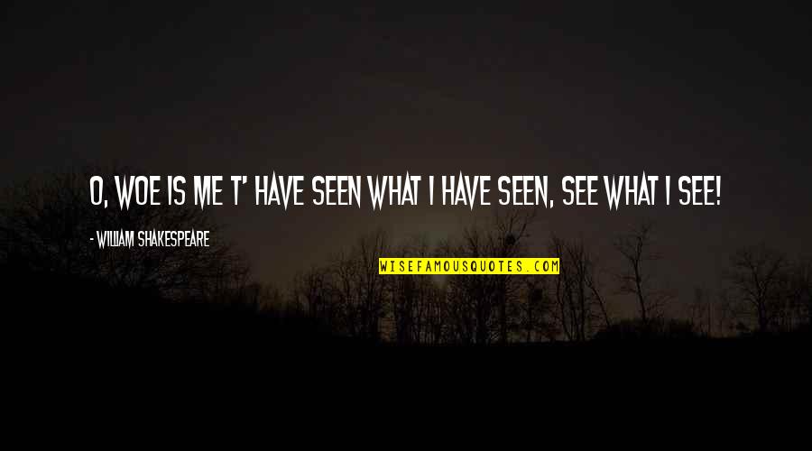 Jean Baptiste Massieu Quotes By William Shakespeare: O, woe is me T' have seen what Jean Baptiste Massieu Quotes By William Shakespeare: O, woe is me T' have seen what