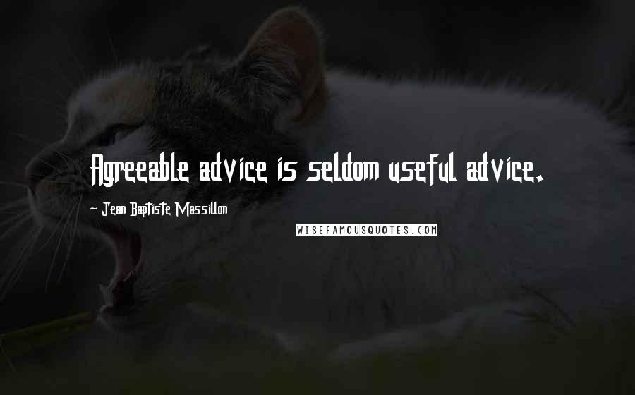 Jean Baptiste Massillon quotes: Agreeable advice is seldom useful advice.