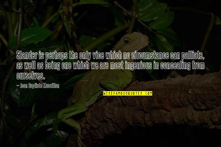 Jean Baptiste Massillon Quotes By Jean Baptiste Massillon: Slander is perhaps the only vice which no Jean Baptiste Massillon Quotes By Jean Baptiste Massillon: Slander is perhaps the only vice which no