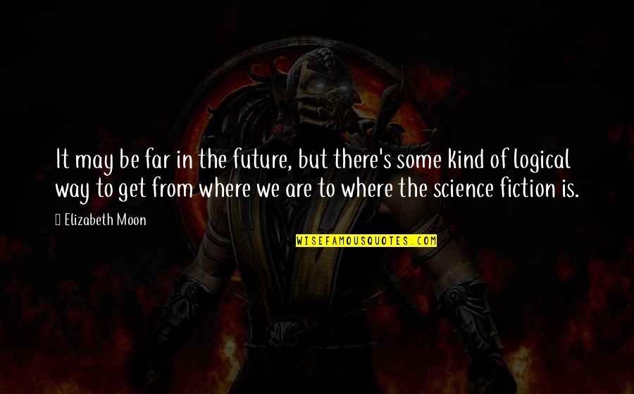 Jean Baptiste Maunier Quotes By Elizabeth Moon: It may be far in the future, but Jean Baptiste Maunier Quotes By Elizabeth Moon: It may be far in the future, but