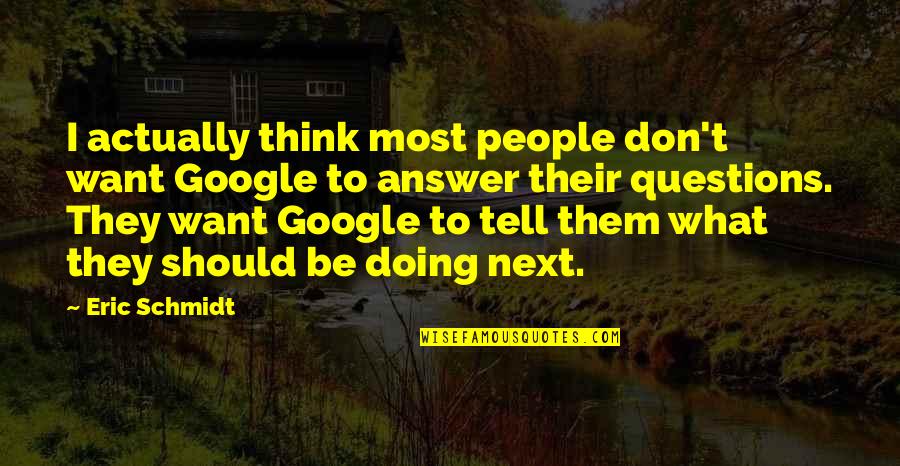 Jean Baptiste Maunier Quotes By Eric Schmidt: I actually think most people don't want Google Jean Baptiste Maunier Quotes By Eric Schmidt: I actually think most people don't want Google