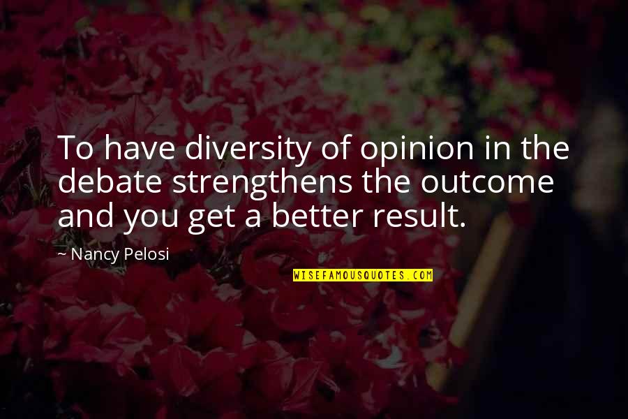 Jean Baptiste Maunier Quotes By Nancy Pelosi: To have diversity of opinion in the debate