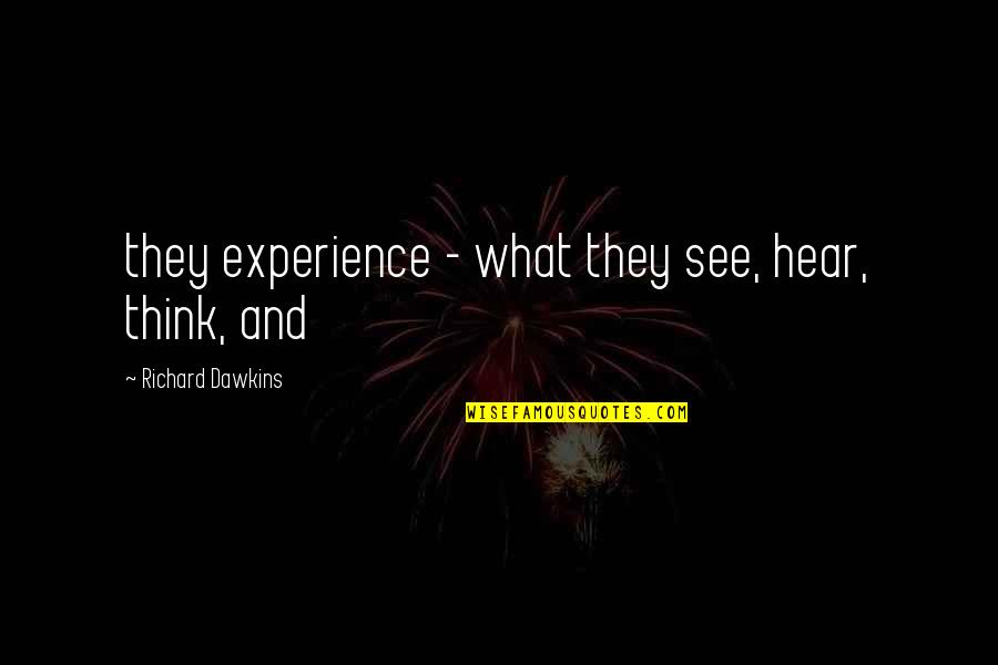Jean Baptiste Maunier Quotes By Richard Dawkins: they experience - what they see, hear, think, Jean Baptiste Maunier Quotes By Richard Dawkins: they experience - what they see, hear, think,