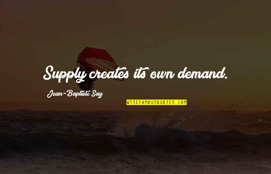 Jean Baptiste Say Quotes By Jean-Baptiste Say: Supply creates its own demand. Jean Baptiste Say Quotes By Jean-Baptiste Say: Supply creates its own demand.