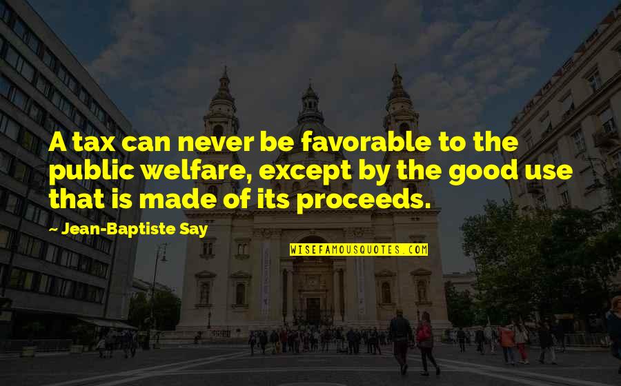 Jean Baptiste Say Quotes By Jean-Baptiste Say: A tax can never be favorable to the