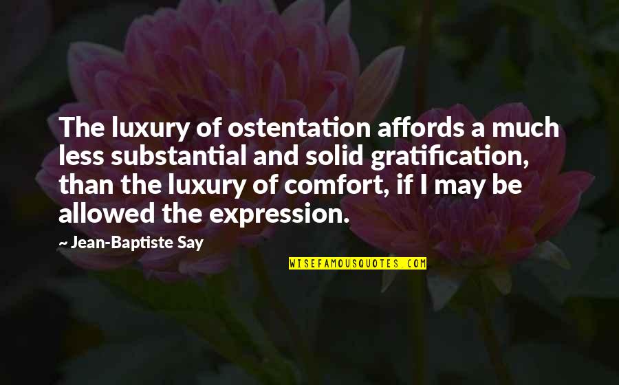 Jean Baptiste Say Quotes By Jean-Baptiste Say: The luxury of ostentation affords a much less