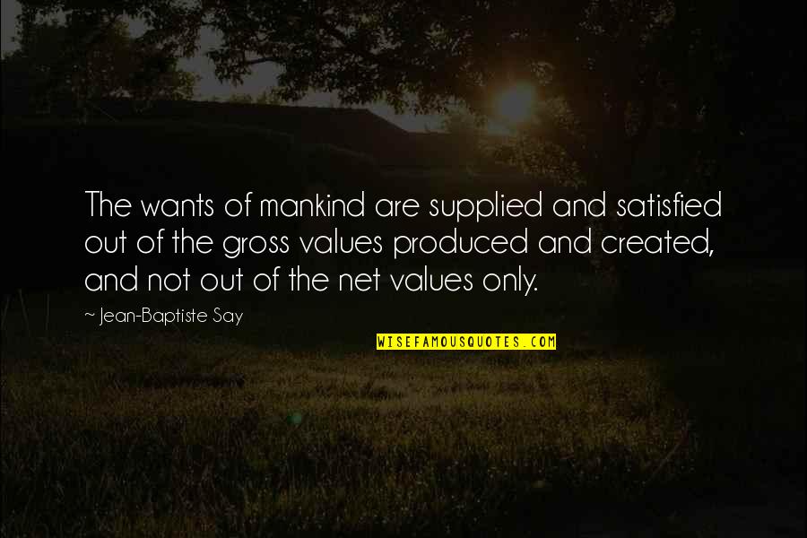 Jean Baptiste Say Quotes By Jean-Baptiste Say: The wants of mankind are supplied and satisfied
