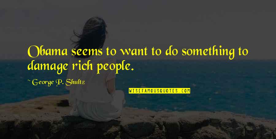 Jean Baptiste Simeon Chardin Quotes By George P. Shultz: Obama seems to want to do something to Jean Baptiste Simeon Chardin Quotes By George P. Shultz: Obama seems to want to do something to
