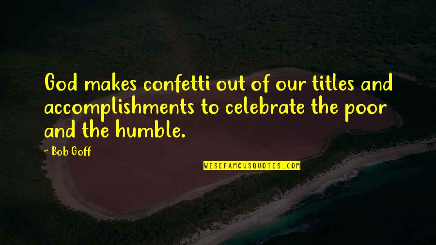 Jean Bartel Quotes By Bob Goff: God makes confetti out of our titles and Jean Bartel Quotes By Bob Goff: God makes confetti out of our titles and