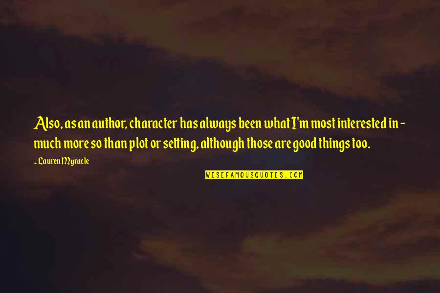 Jean Bartel Quotes By Lauren Myracle: Also, as an author, character has always been Jean Bartel Quotes By Lauren Myracle: Also, as an author, character has always been