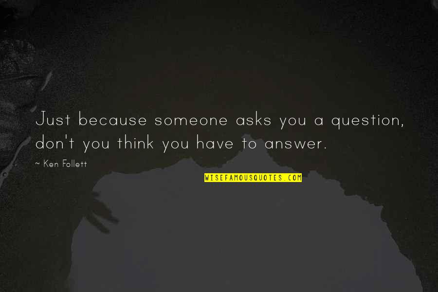 Jean Bartunek Quotes By Ken Follett: Just because someone asks you a question, don't