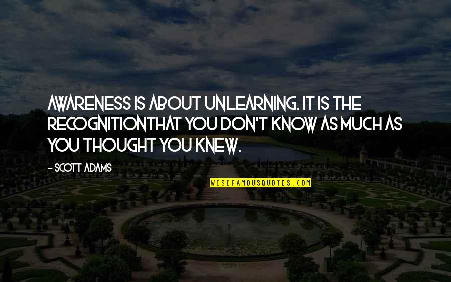 Jean Bartunek Quotes By Scott Adams: Awareness is about unlearning. It is the recognitionthat