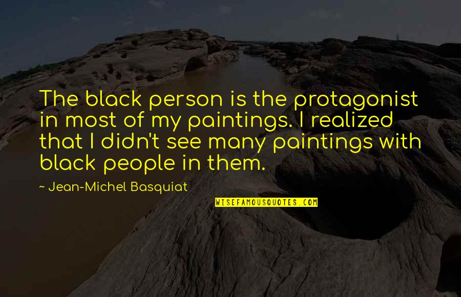 Jean Basquiat Quotes By Jean-Michel Basquiat: The black person is the protagonist in most Jean Basquiat Quotes By Jean-Michel Basquiat: The black person is the protagonist in most