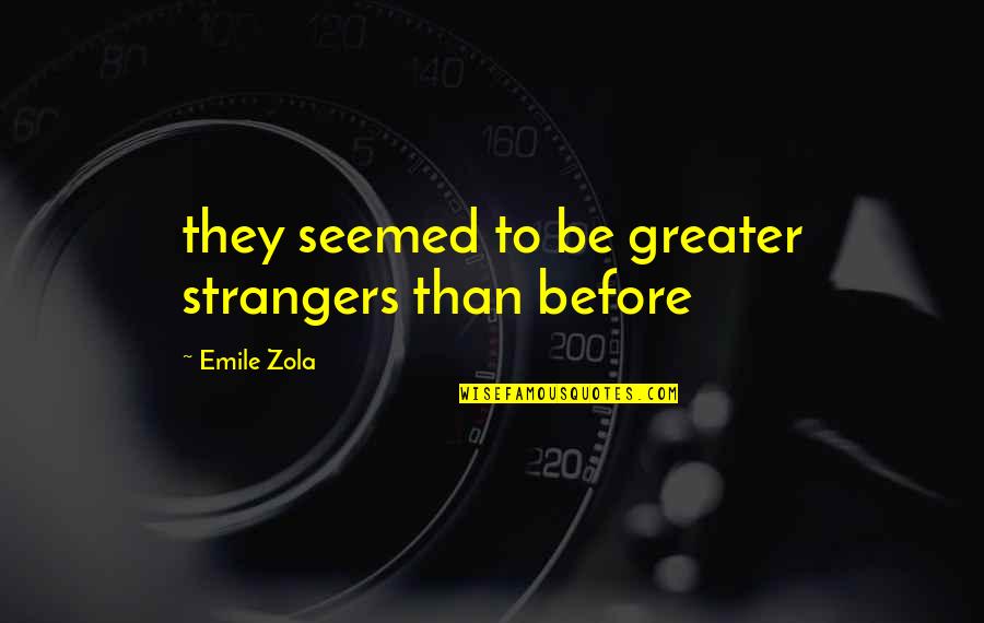 Jean Betts Quotes By Emile Zola: they seemed to be greater strangers than before