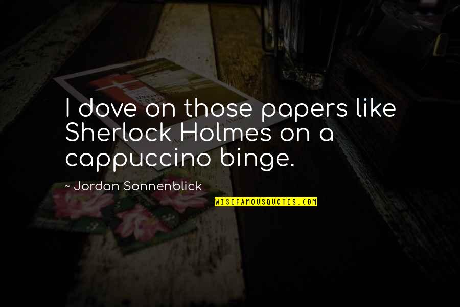 Jean Bob Swan Princess Quotes By Jordan Sonnenblick: I dove on those papers like Sherlock Holmes