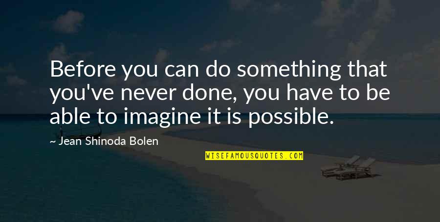 Jean Bolen Quotes By Jean Shinoda Bolen: Before you can do something that you've never