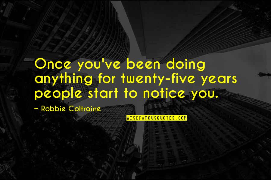 Jean Bolen Quotes By Robbie Coltraine: Once you've been doing anything for twenty-five years