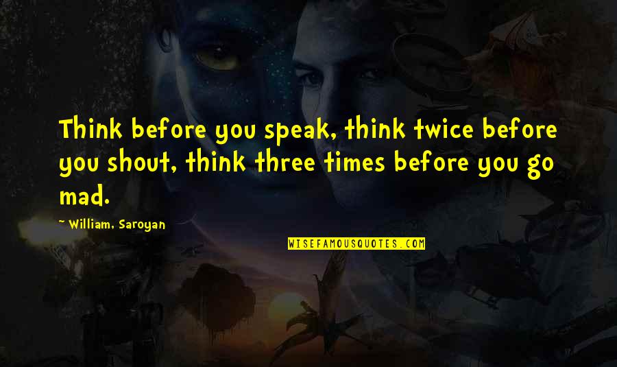 Jean Bolen Quotes By William, Saroyan: Think before you speak, think twice before you