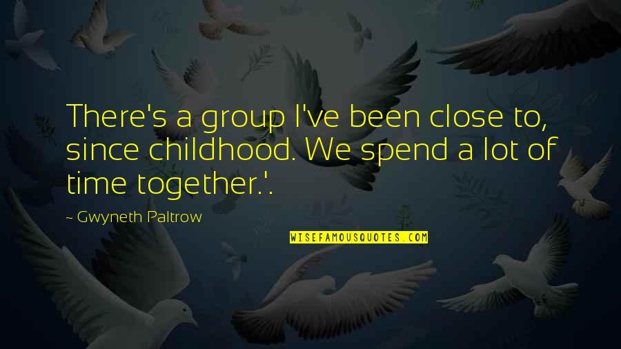 Jean Bugatti Quotes By Gwyneth Paltrow: There's a group I've been close to, since Jean Bugatti Quotes By Gwyneth Paltrow: There's a group I've been close to, since