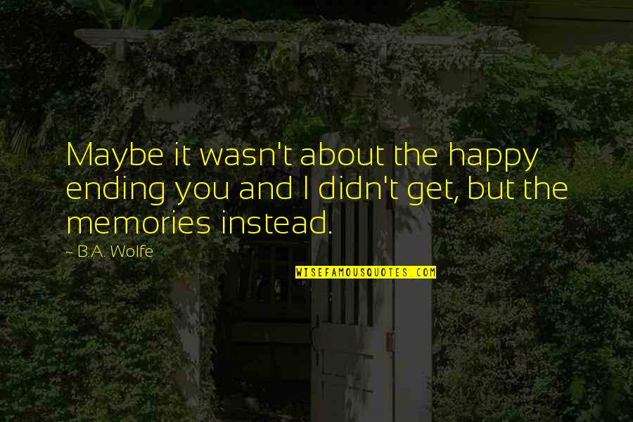 Jean Carlo Leon Quotes By B.A. Wolfe: Maybe it wasn't about the happy ending you