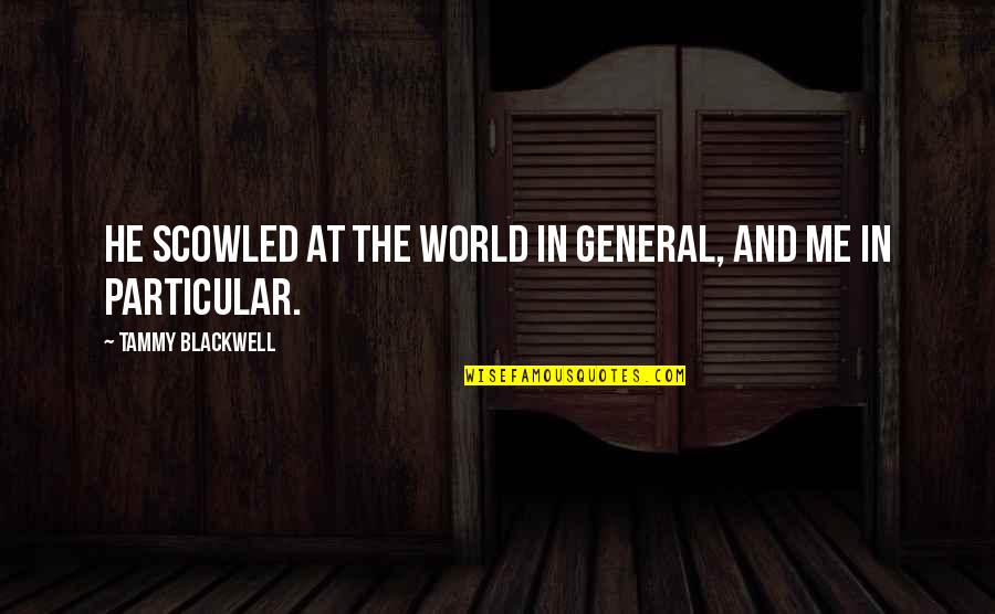 Jean Caussade Quotes By Tammy Blackwell: He scowled at the world in general, and