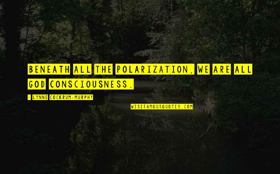 Jean Charcot Quotes By Lynne Cockrum-Murphy: Beneath all the polarization, we are all God Jean Charcot Quotes By Lynne Cockrum-Murphy: Beneath all the polarization, we are all God