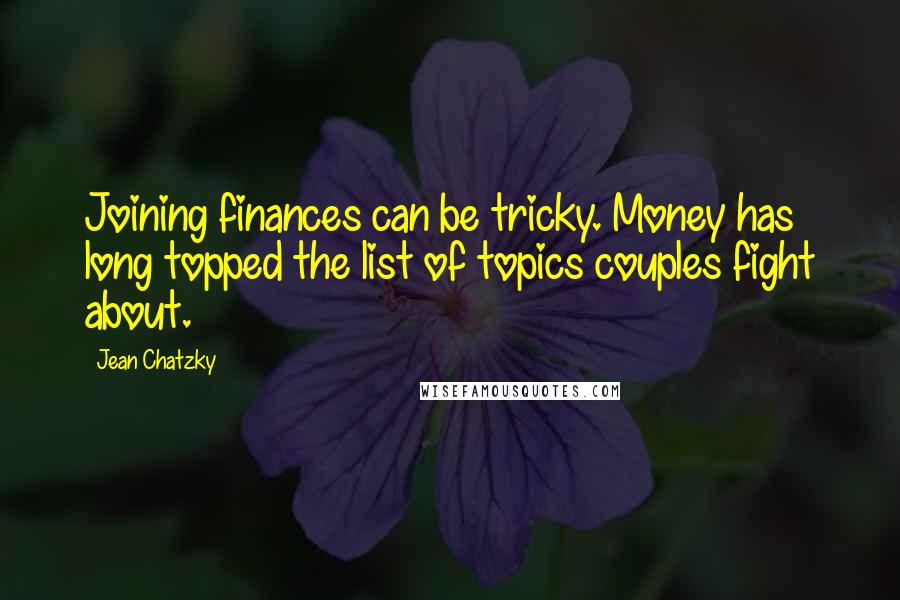 Jean Chatzky quotes: Joining finances can be tricky. Money has long topped the list of topics couples fight about.