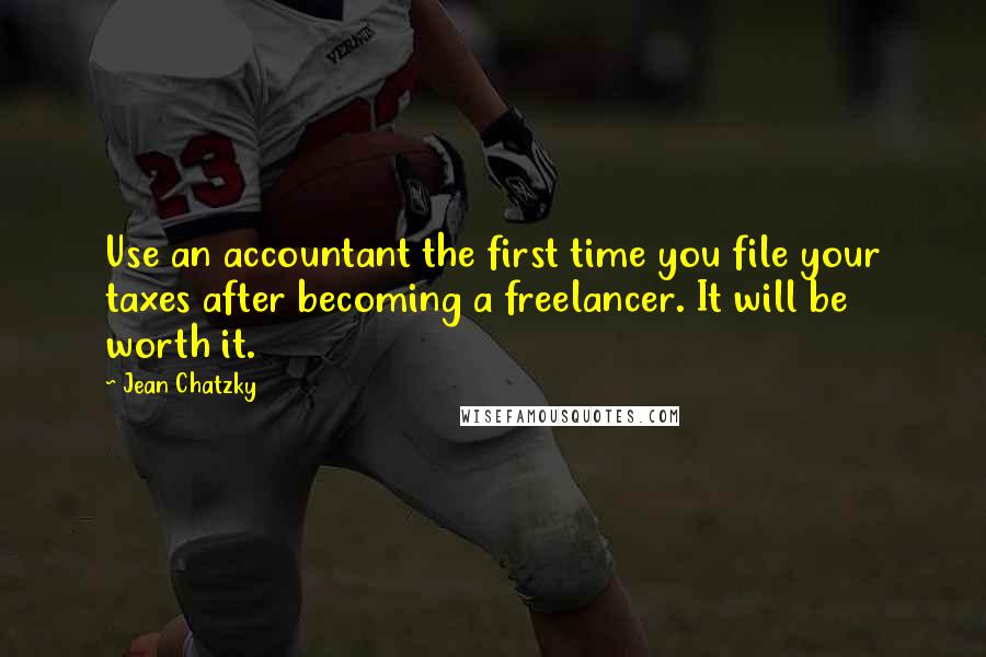 Jean Chatzky quotes: Use an accountant the first time you file your taxes after becoming a freelancer. It will be worth it.