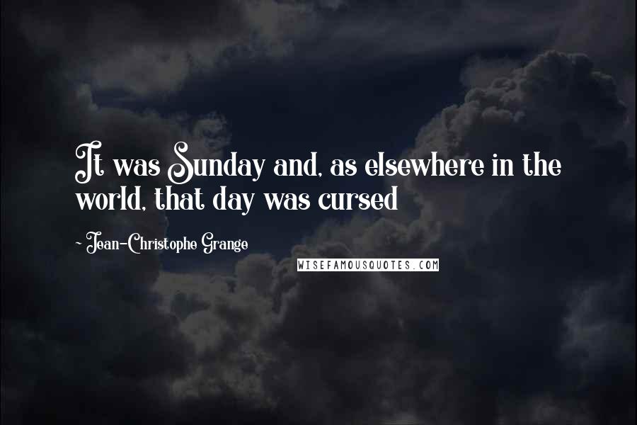 Jean-Christophe Grange quotes: It was Sunday and, as elsewhere in the world, that day was cursed