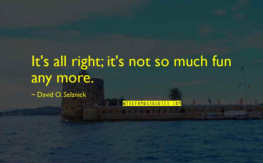 Jean Claude Carriere Quotes By David O. Selznick: It's all right; it's not so much fun