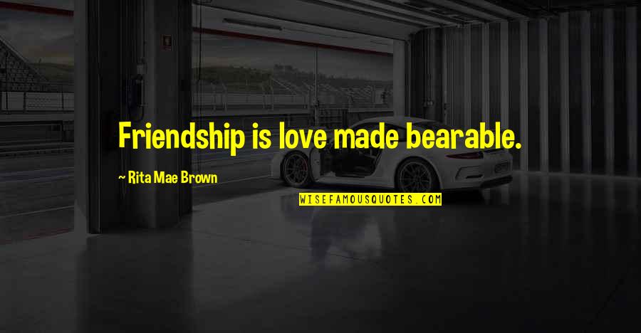 Jean Claude Duvalier Quotes By Rita Mae Brown: Friendship is love made bearable. Jean Claude Duvalier Quotes By Rita Mae Brown: Friendship is love made bearable.