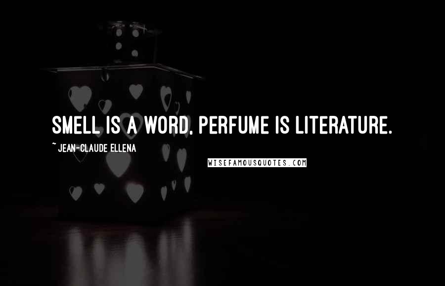 Jean-Claude Ellena quotes: Smell is a word, perfume is literature.