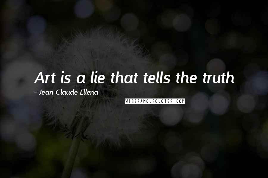 Jean-Claude Ellena quotes: Art is a lie that tells the truth